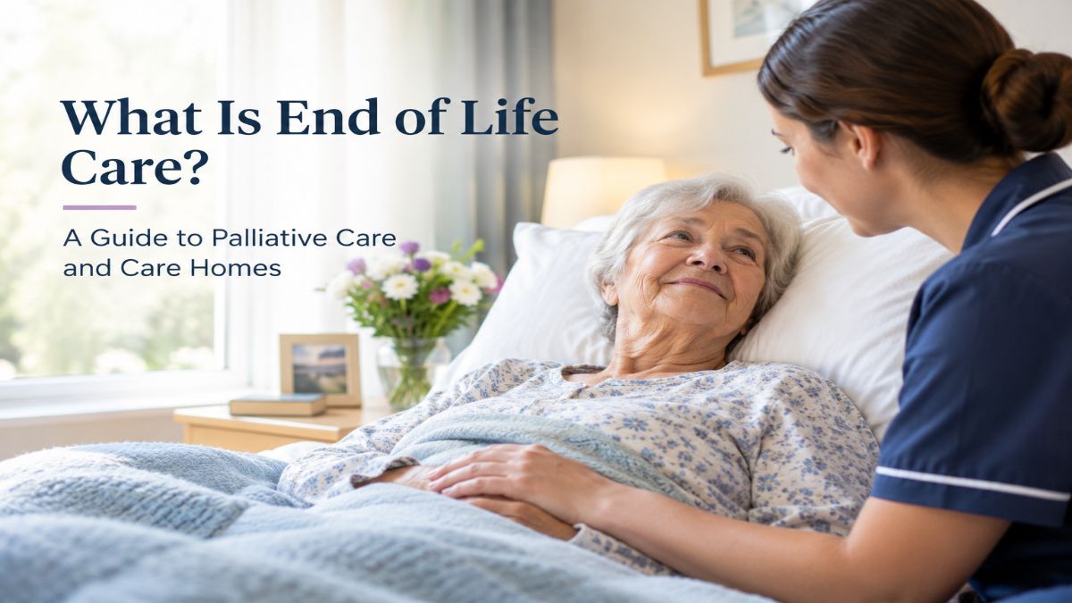 What Is End of Life Care? A Guide to Palliative Care and Care Homes